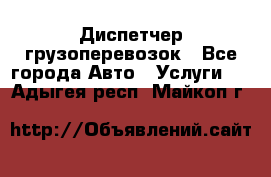 Диспетчер грузоперевозок - Все города Авто » Услуги   . Адыгея респ.,Майкоп г.